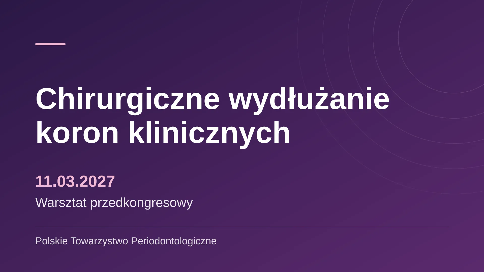 Warsztat przedkongresowy PTP „Chirurgiczne wydłużanie koron klinicznych” – 11 marca 2027